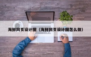 沙河海鲜网页设计图（海鲜网页设计图怎么做）