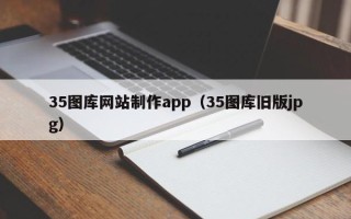 沙河35图库网站制作app（35图库旧版jpg）