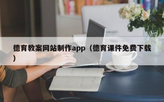 沙河德育教案网站制作app（德育课件免费下载）