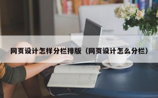 沙河网页设计怎样分栏排版（网页设计怎么分栏）
